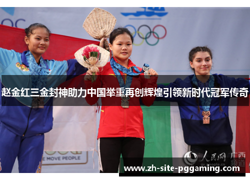 赵金红三金封神助力中国举重再创辉煌引领新时代冠军传奇