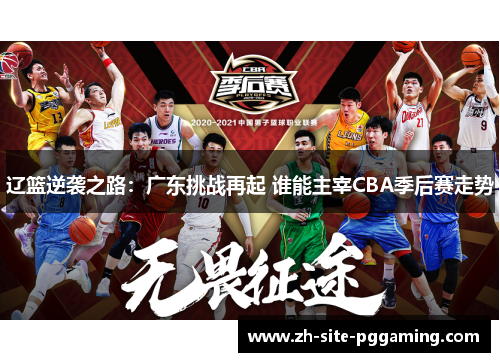 辽篮逆袭之路:广东挑战再起 谁能主宰CBA季后赛走势 辽篮逆袭之路:广东挑战再起 谁能主宰CBA季后赛走势